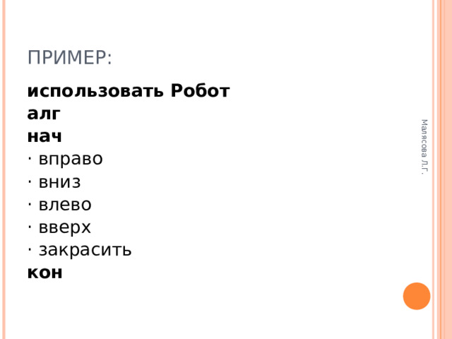 Малясова Л.Г. ПРИМЕР: использовать Робот алг нач · вправо · вниз · влево · вверх · закрасить кон  