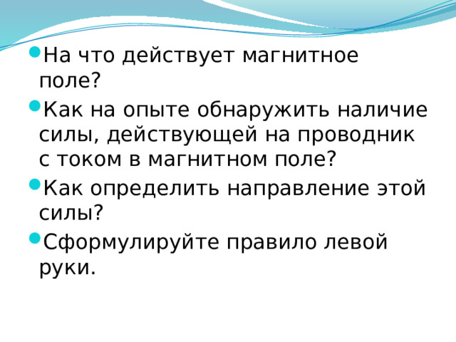 На что действует магнитное поле? Как на опыте обнаружить наличие силы, действующей на проводник с током в магнитном поле? Как определить направление этой силы? Сформулируйте правило левой руки. 