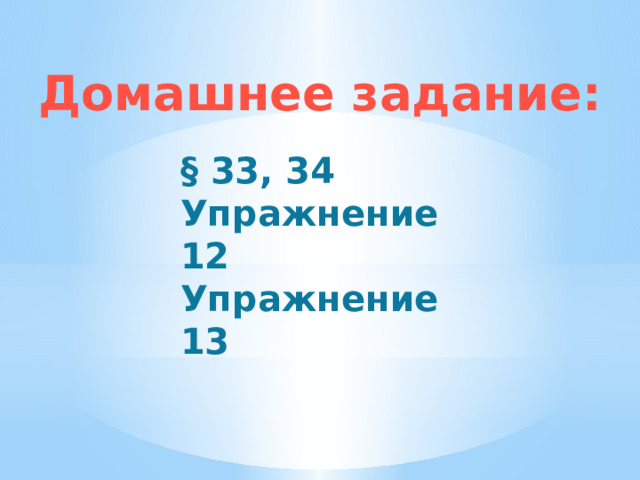 Домашнее задание: § 33, 34 Упражнение 12 Упражнение 13 