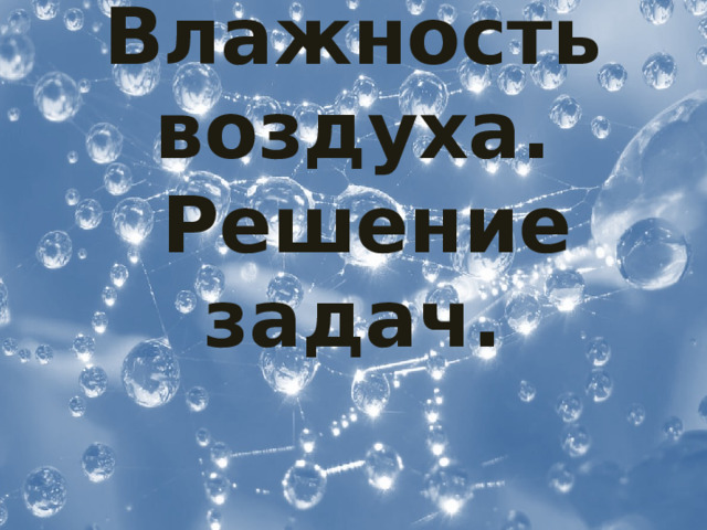 Влажность воздуха.  Решение задач. 