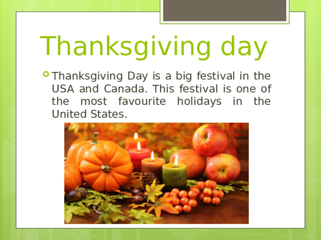 Thanksgiving day Thanksgiving Day is a big festival in the USA and Canada. This festival is one of the most favourite holidays in the United States. 
