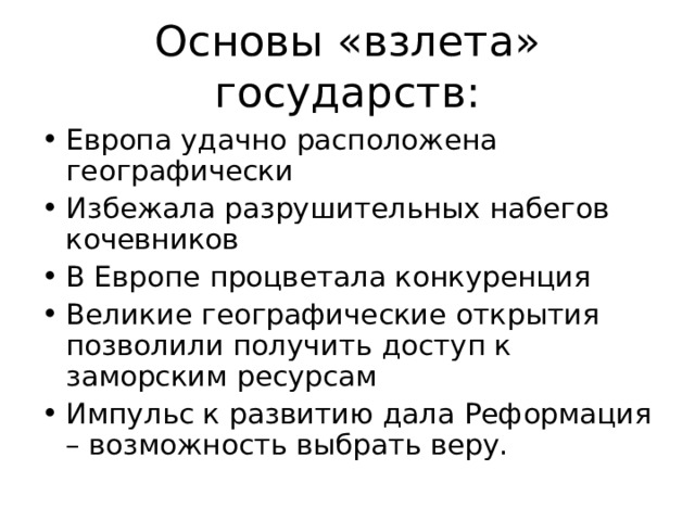 Основы «взлета» государств: Европа удачно расположена географически Избежала разрушительных набегов кочевников В Европе процветала конкуренция Великие географические открытия позволили получить доступ к заморским ресурсам Импульс к развитию дала Реформация – возможность выбрать веру. 