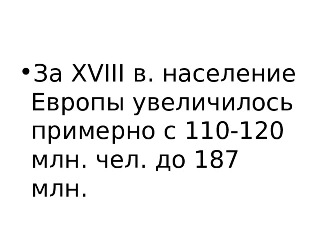 За XVIII в. население Европы увеличилось примерно с 110-120 млн. чел. до 187 млн. 