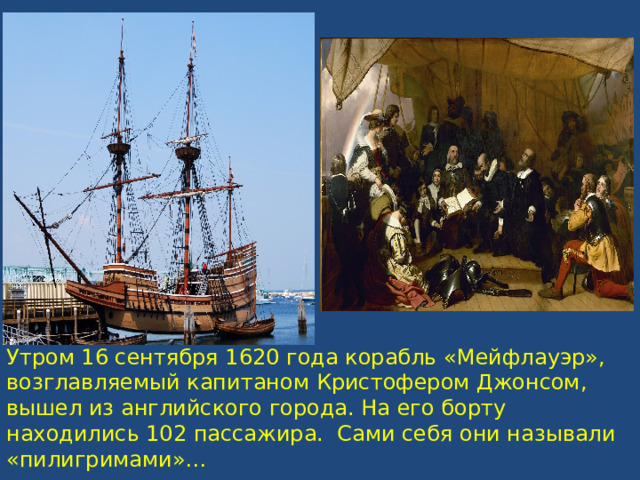 Утром 16 сентября 1620 года корабль «Мейфлауэр», возглавляемый капитаном Кристофером Джонсом, вышел из английского города. На его борту находились 102 пассажира. Сами себя они называли «пилигримами»… 