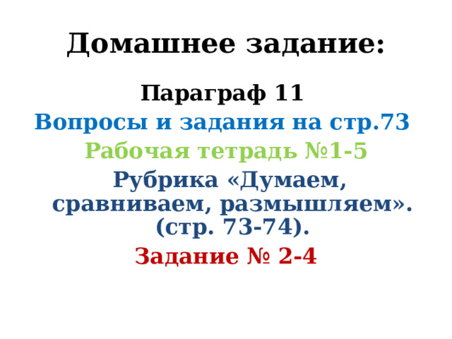 Домашнее задание: Параграф 11 Вопросы и задания на стр.73 Рабочая тетрадь №1-5  Рубрика «Думаем, сравниваем, размышляем». (стр. 73-74). Задание № 2-4  