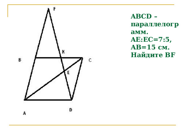 ABCD –параллелограмм. A Е:ЕС=7:5,  АВ=15 см.  Найдите BF 