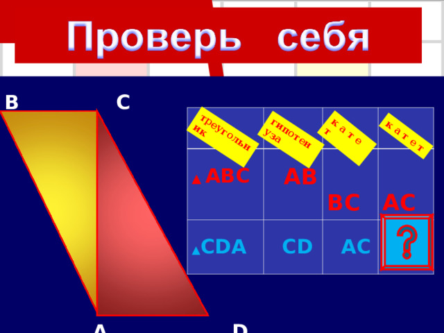 гипотенуза треугольник к а т е т к а т е т B C  A  D ▲ ABC  A B ▲ CDA  B C  C D  A C  A C  