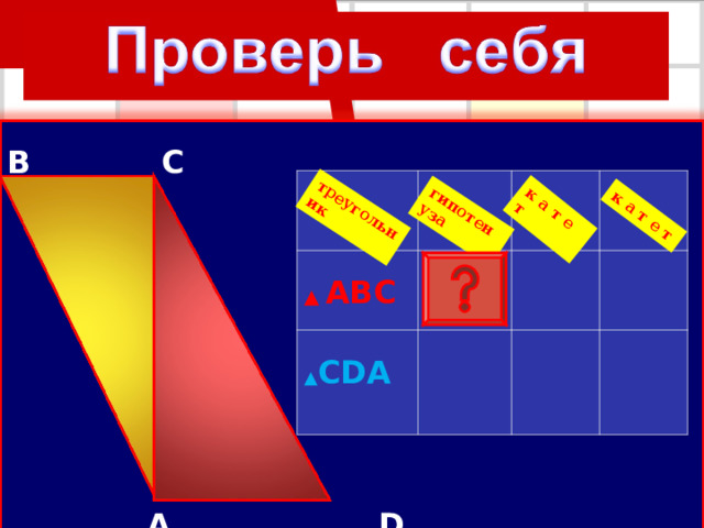 гипотенуза треугольник к а т е т к а т е т B  C  A  D ▲ ABC ▲ CDA 