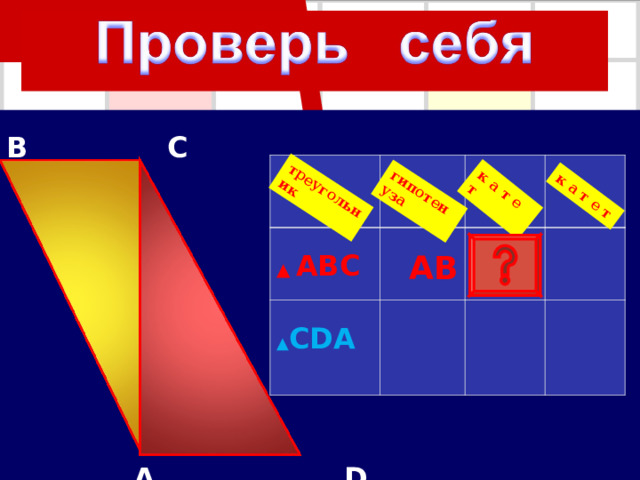 гипотенуза треугольник к а т е т к а т е т B C  A  D ▲ ABC  A B ▲ CDA 