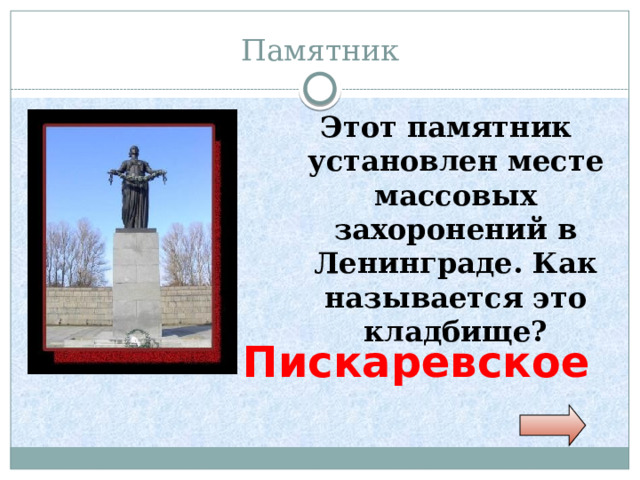 Памятник Этот памятник установлен месте массовых захоронений в Ленинграде. Как называется это кладбище? Пискаревское 