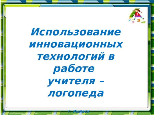   Использование инновационных технологий в работе учителя – логопеда    г. Рыльск  