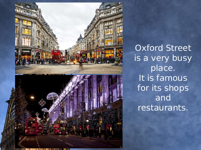  Oxford Street is a very busy place.  It is famous for its shops and restaurants.     