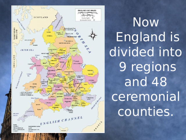  Now  England is divided into  9 regions and 48 ceremonial counties.   