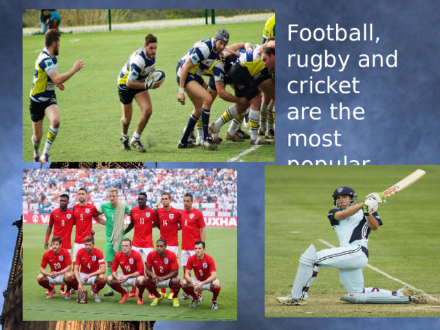     Football, rugby and cricket are the most popular sports in England.                 