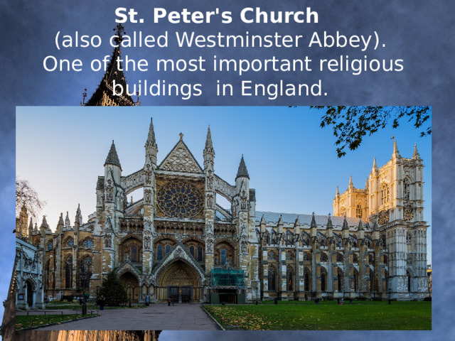     St. Peter's Church (also called Westminster Abbey).  One of the most important religious buildings in England.                 