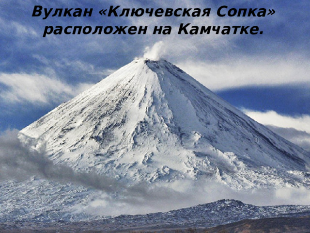 Вулкан «Ключевская Сопка» расположен на Камчатке. 