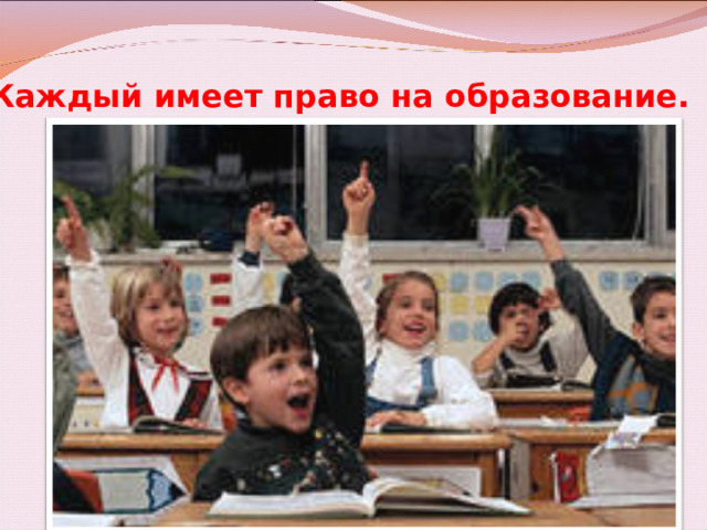 Каждый имеет право на образование. 