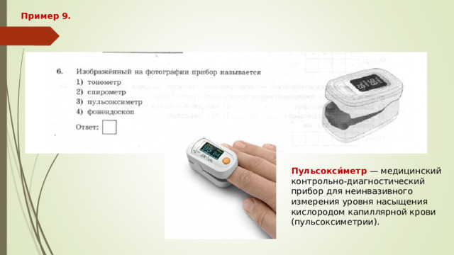 Пример 9. Пульсокси́метр — медицинский контрольно-диагностический прибор для неинвазивного измерения уровня насыщения кислородом капиллярной крови (пульсоксиметрии). 