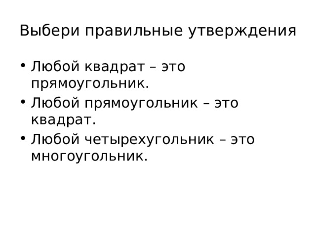 Выбери правильные утверждения Любой квадрат – это прямоугольник. Любой прямоугольник – это квадрат. Любой четырехугольник – это многоугольник. 