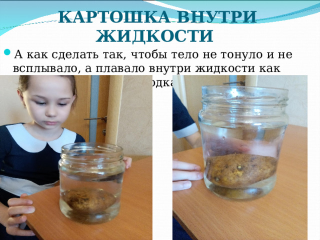 КАРТОШКА ВНУТРИ ЖИДКОСТИ А как сделать так, чтобы тело не тонуло и не всплывало, а плавало внутри жидкости как рыба или подводная лодка?  