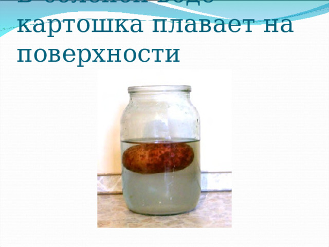 В соленой воде картошка плавает на поверхности 