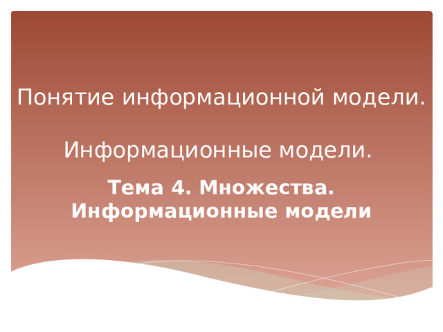 Понятие информационной модели.    Информационные модели. Тема 4. Множества. Информационные модели 