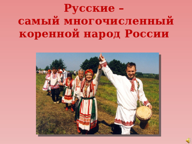 Русские –  самый многочисленный коренной народ России 