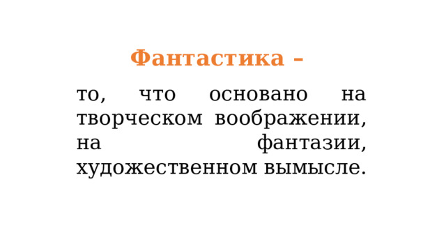  Фантастика – то, что основано на творческом воображении, на фантазии, художественном вымысле. 