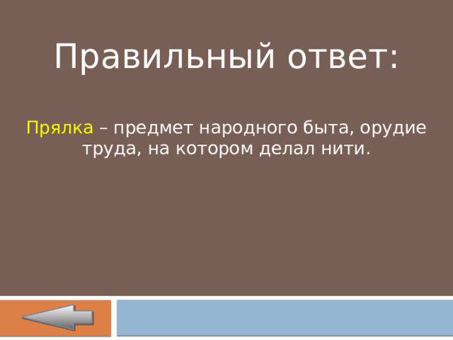 Правильный ответ: Прялка – предмет народного быта, орудие труда, на котором делал нити. 