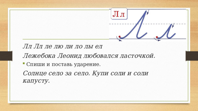 Лл Лл ле лю ли ло лы ел Лежебока Леонид любовался ласточкой. Спиши и поставь ударение. Солнце село за село. Купи соли и соли капусту.   