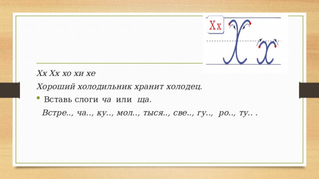 Хх Хх хо хи хе Хороший холодильник хранит холодец. Вставь слоги ча или ща. Встре.., ча.., ку.., мол.., тыся.., све.., гу.., ро.., ту.. . 