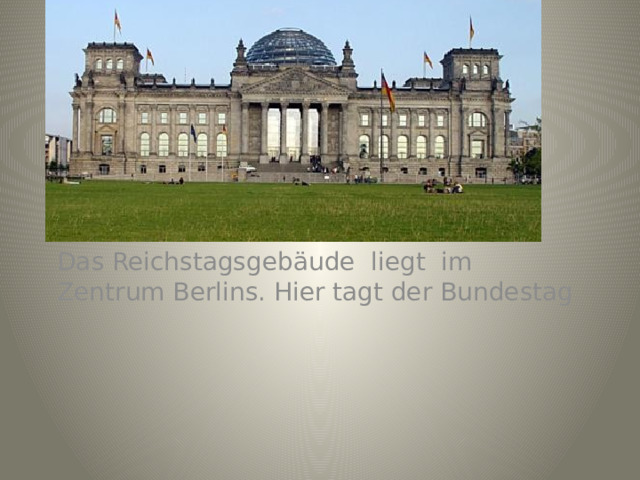 Das Reichstagsgebäude liegt im Zentrum Berlins. Hier tagt der Bundestag 