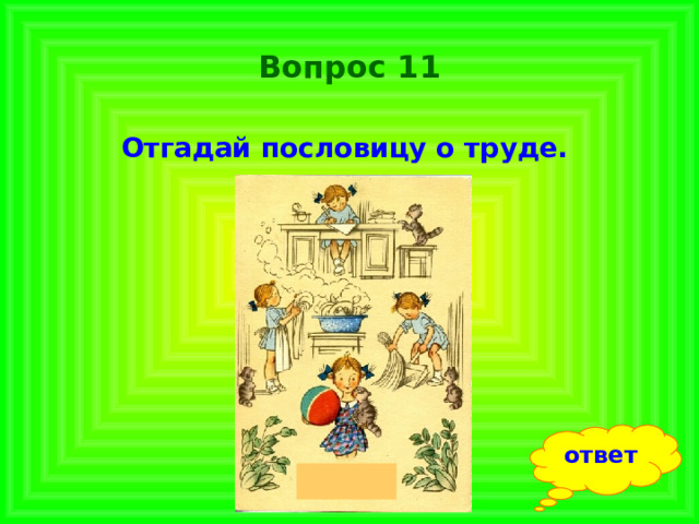 Вопрос 11 Отгадай пословицу о труде.  ответ 