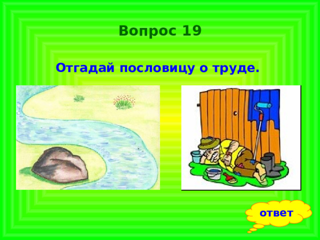Вопрос 19 Отгадай пословицу о труде.  ответ 