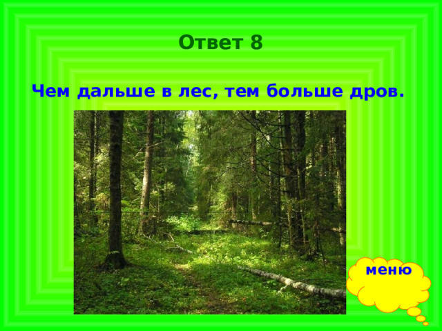 Ответ 8 Чем дальше в лес, тем больше дров. меню 