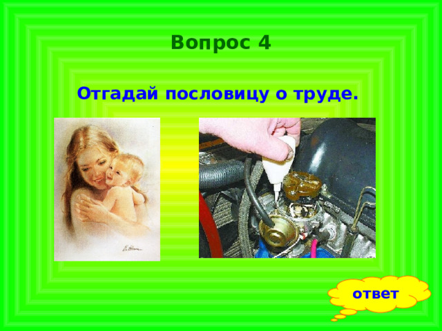 Вопрос 4 Отгадай пословицу о труде.  ответ 