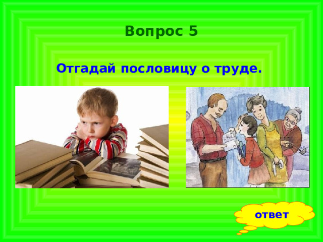 Вопрос 5 Отгадай пословицу о труде.  ответ 
