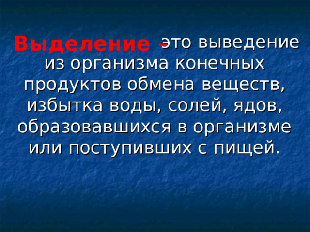 это выведение из организма конечных продуктов обмена веществ, избытка воды, солей, ядов, образовавшихся в организме или поступивших с пищей. Выделение – 