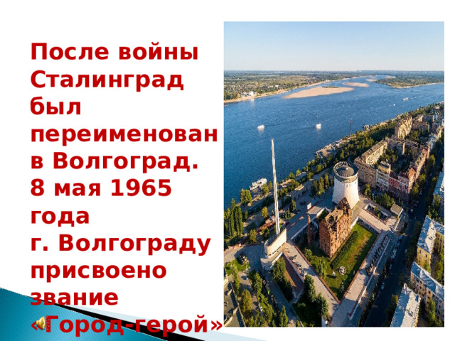 После войны Сталинград был переименован в Волгоград. 8 мая 1965 года г. Волгограду присвоено звание «Город-герой» 