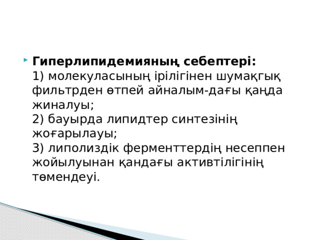 Гиперлипидемияның себептері:  1) молекуласының ірілігінен шумақгық фильтрден өтпей айналым-дағы қаңда жиналуы;  2) бауырда липидтер синтезінің жоғарылауы;  3) липолиздік ферменттердің несеппен жойылуынан қандағы активтілігінің төмендеуі. 
