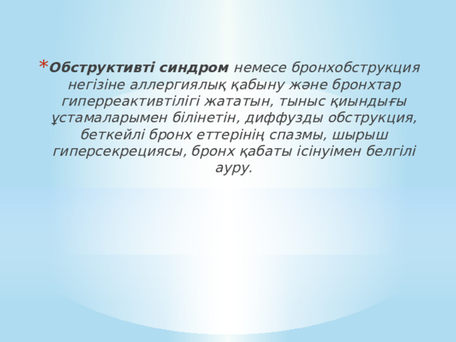 Обструктивті синдром немесе бронхобструкция негізіне аллергиялық қабыну және бронхтар гиперреактивтілігі жататын, тыныс қиындығы ұстамаларымен білінетін, диффузды обструкция, беткейлі бронх еттерінің спазмы, шырыш гиперсекрециясы, бронх қабаты ісінуімен белгілі ауру. 