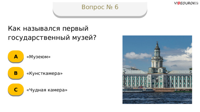 Вопрос № 6 Как назывался первый государственный музей? А «Музеюм» B «Кунсткамера» C «Чудная камера»  