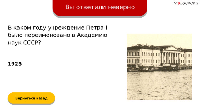 Вы ответили неверно В каком году учреждение Петра I было переименовано в Академию наук СССР? 1925 Вернуться назад  