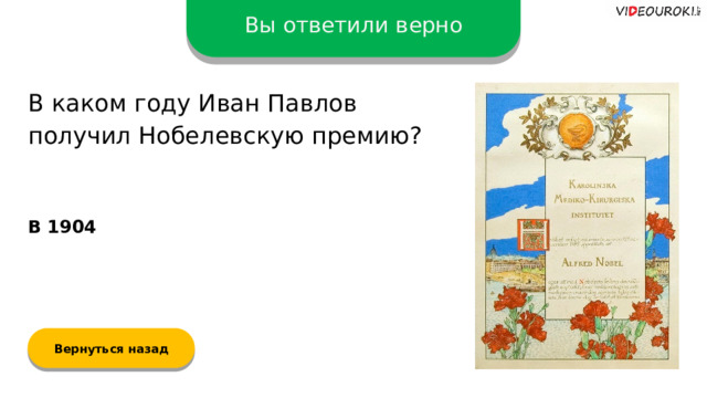 Вы ответили верно В каком году Иван Павлов получил Нобелевскую премию? В 1904 Вернуться назад  