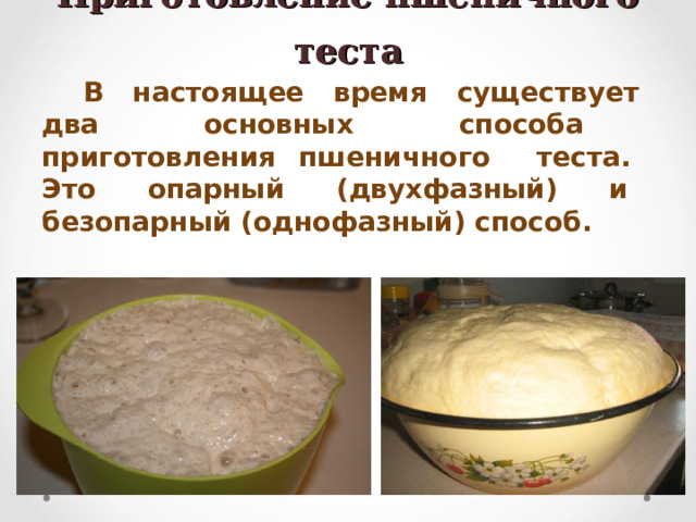 Приготовление пшеничного теста В настоящее время существует два основных способа приготовления пшеничного теста. Это опарный (двухфазный) и безопарный (однофазный) способ.  
