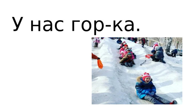 У нас гор-ка. 