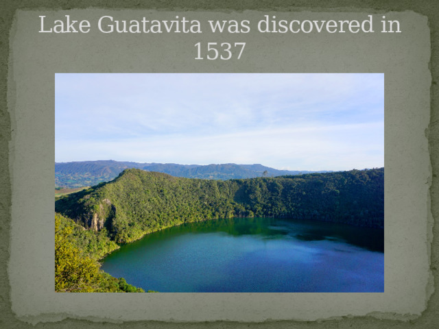 Lake Guatavita was discovered in 1537 