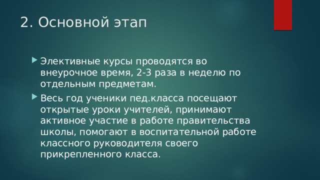 2. Основной этап Элективные курсы проводятся во внеурочное время, 2-3 раза в неделю по отдельным предметам. Весь год ученики пед.класса посещают открытые уроки учителей, принимают активное участие в работе правительства школы, помогают в воспитательной работе классного руководителя своего прикрепленного класса. 