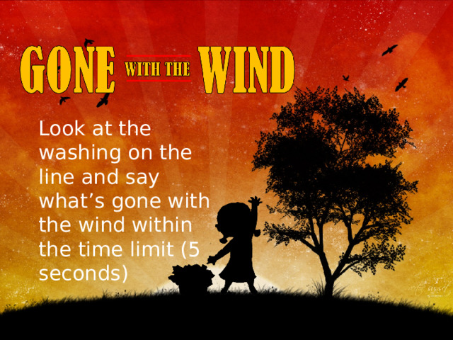 Look at the washing on the line and say what’s gone with the wind within the time limit (5 seconds) 