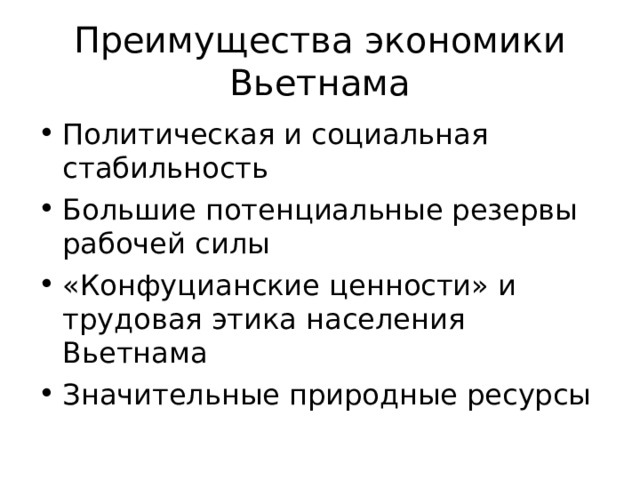 Преимущества экономики Вьетнама Политическая и социальная стабильность Большие потенциальные резервы рабочей силы «Конфуцианские ценности» и трудовая этика населения Вьетнама Значительные природные ресурсы  